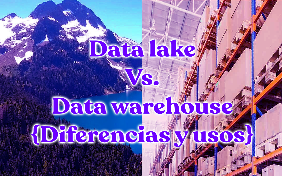 Data lake Vs. Data warehouse {Diferencias y usos}
